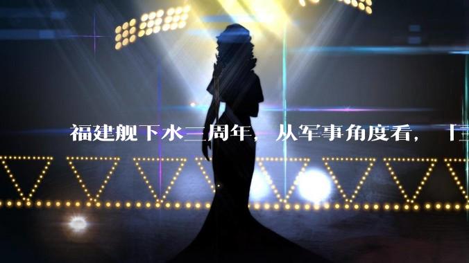 福建舰下水三周年，从军事角度看，「三航母时代」将带来哪些变化？