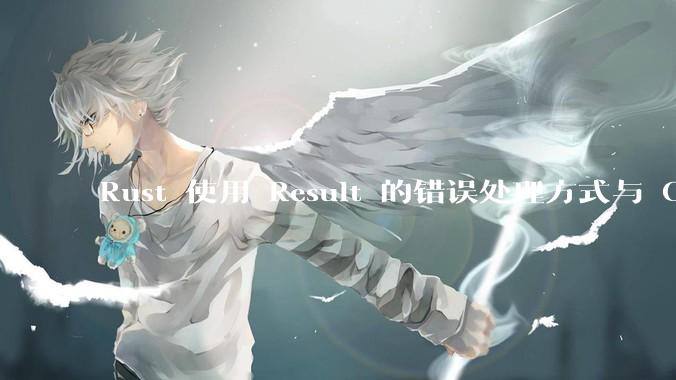 Rust 使用 Result 的错误处理方式与 Golang 使用 error 的方式有什么本质区别？
