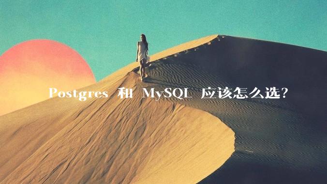 Postgres 和 MySQL 应该怎么选？