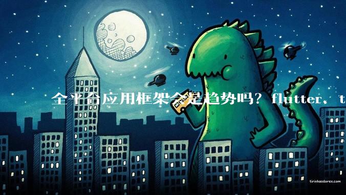全平台应用框架会是趋势吗？flutter、tauri、maui你更看好哪一个？