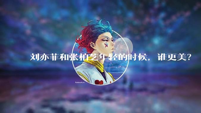刘亦菲和张柏芝年轻的时候，谁更美？