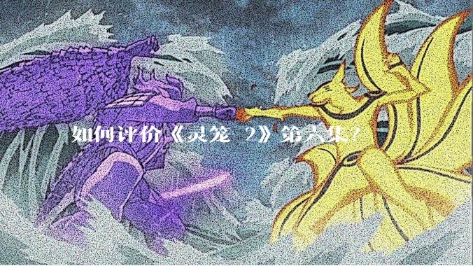 如何评价《灵笼 2》第六集？