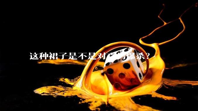 这种裙子是不是对直男爆杀？